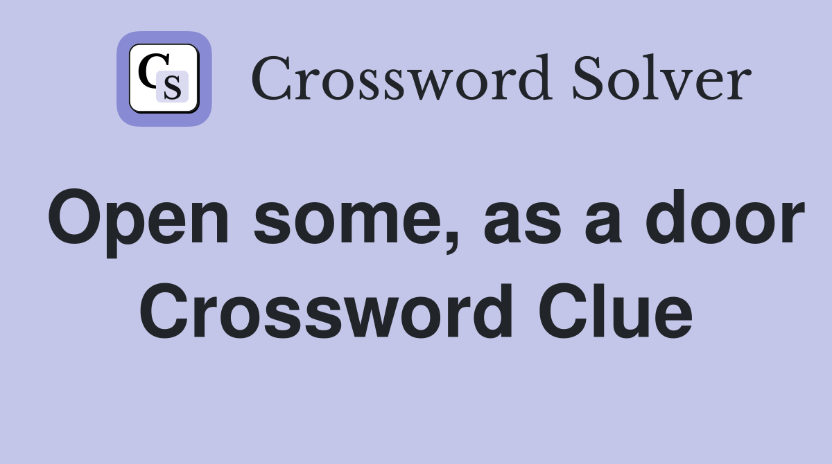 Open some, as a door Crossword Clue