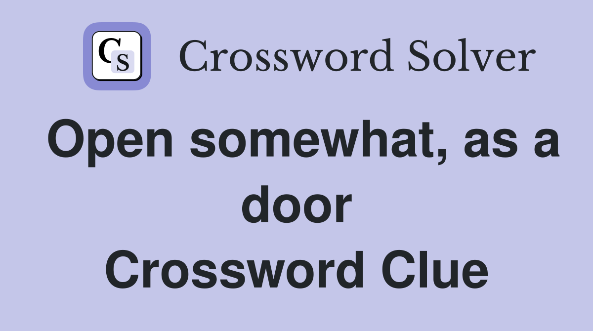Open somewhat, as a door Crossword Clue