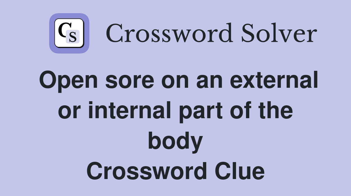 Open sore on an external or internal part of the body Crossword Clue