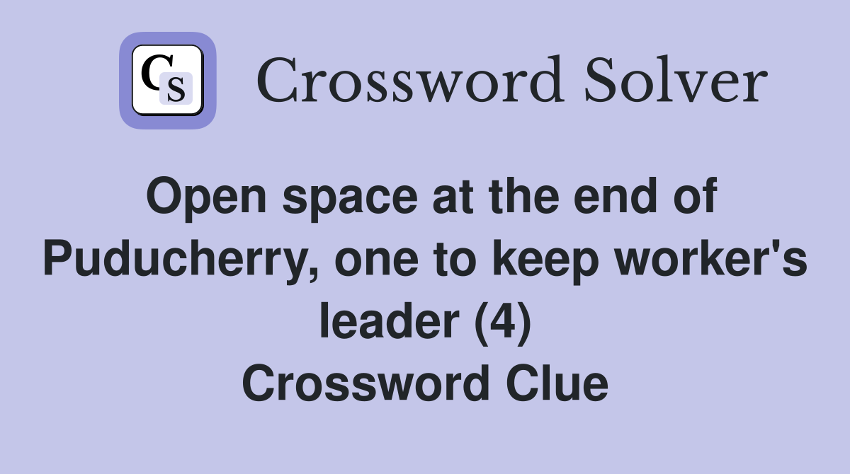 Open space at the end of Puducherry, one to keep worker's leader (4) Crossword Clue