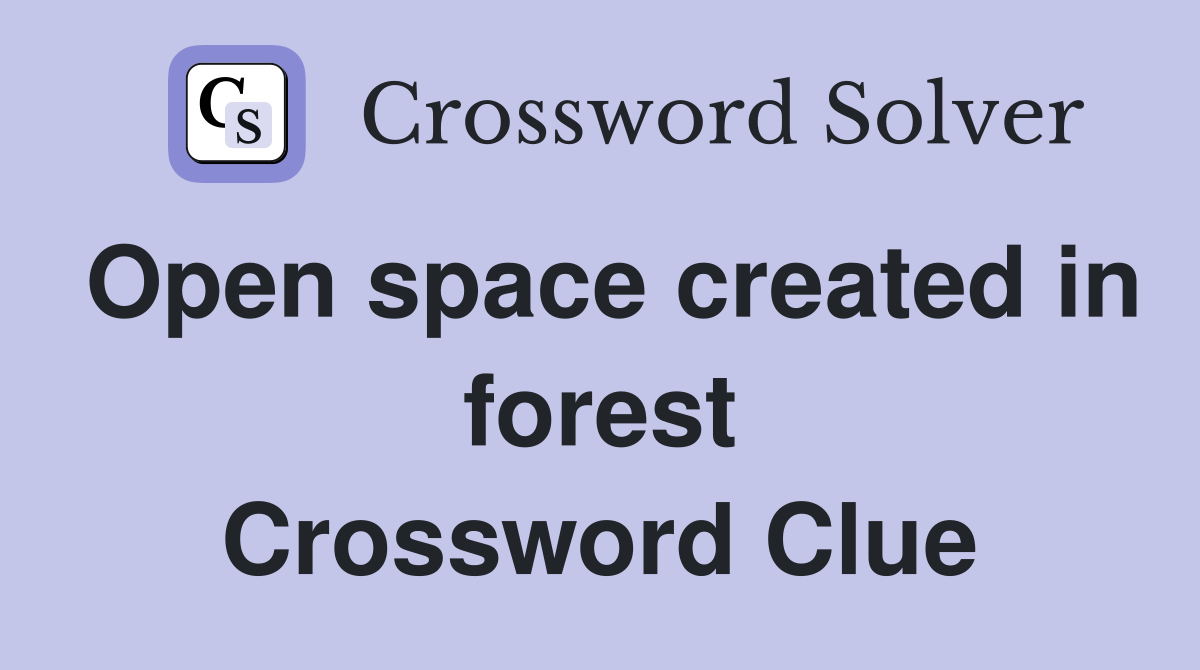 Open space created in forest Crossword Clue