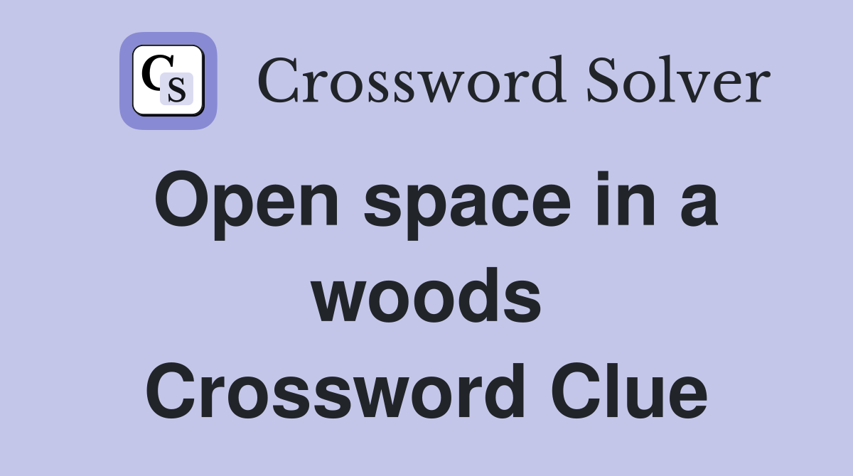 Open space in a woods Crossword Clue