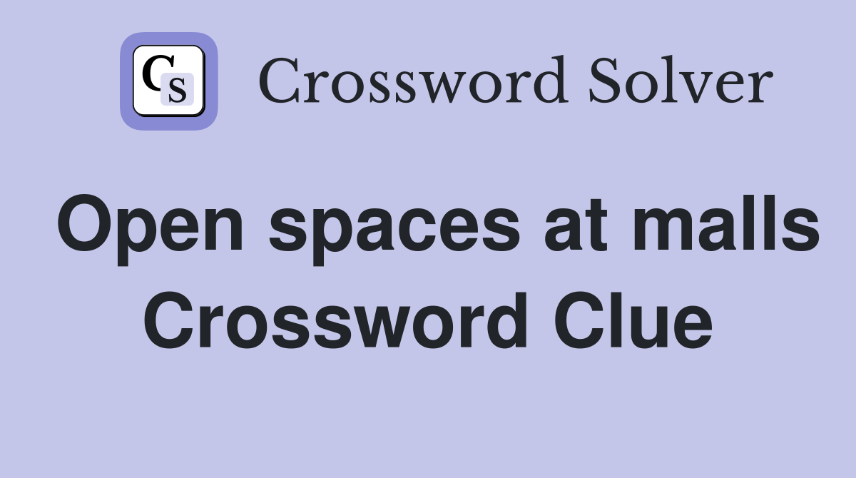Open spaces at malls Crossword Clue