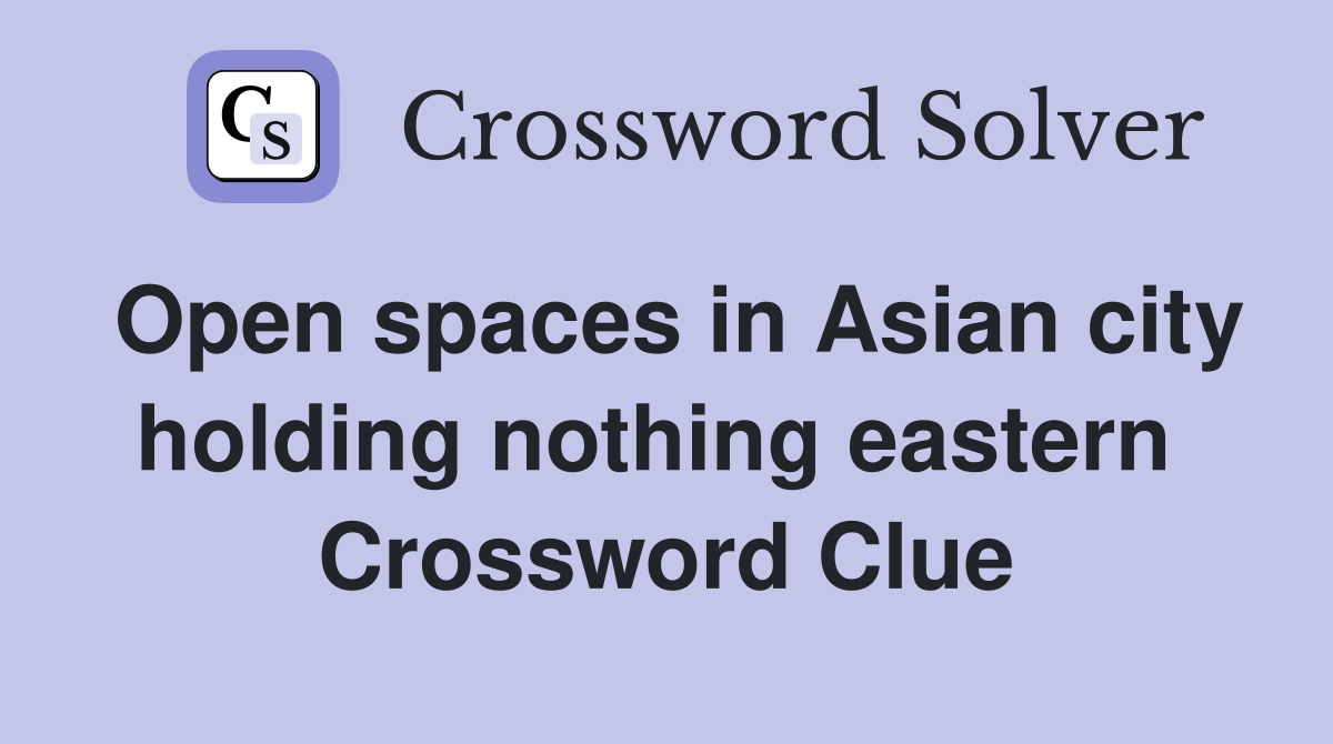 Open spaces in Asian city holding nothing eastern  Crossword Clue