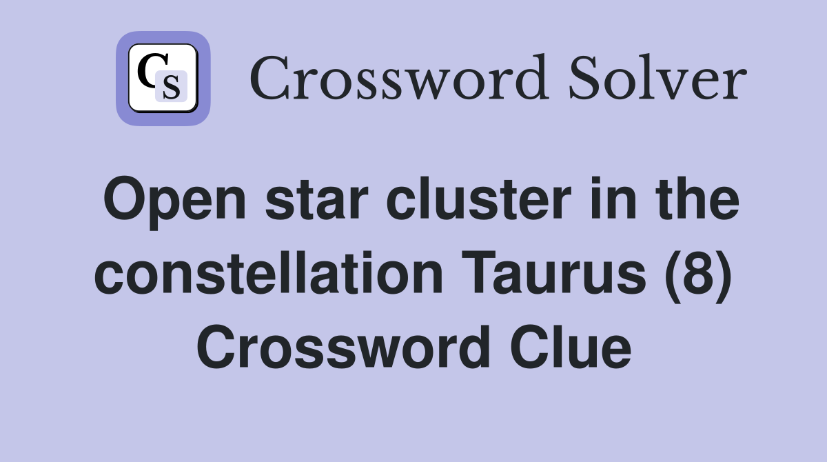 Open star cluster in the constellation Taurus (8) Crossword Clue