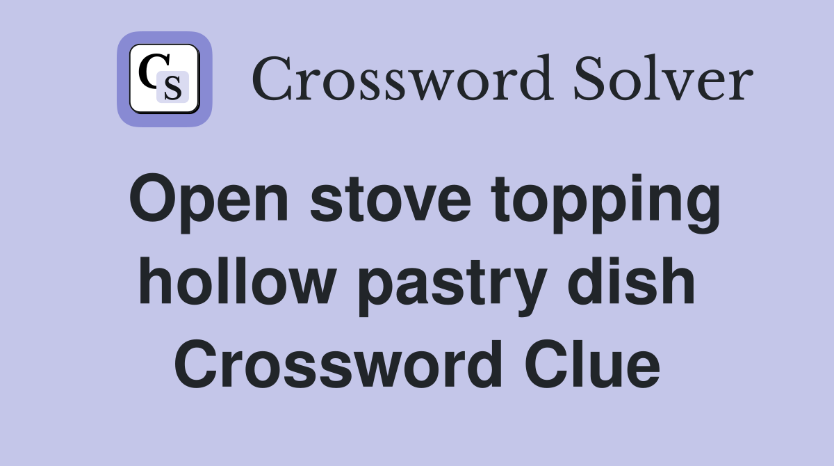 Open stove topping hollow pastry dish Crossword Clue