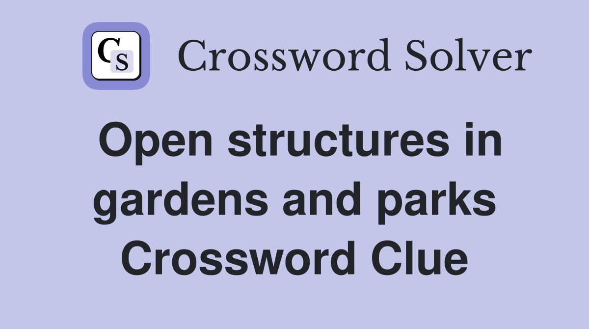 Open structures in gardens and parks Crossword Clue