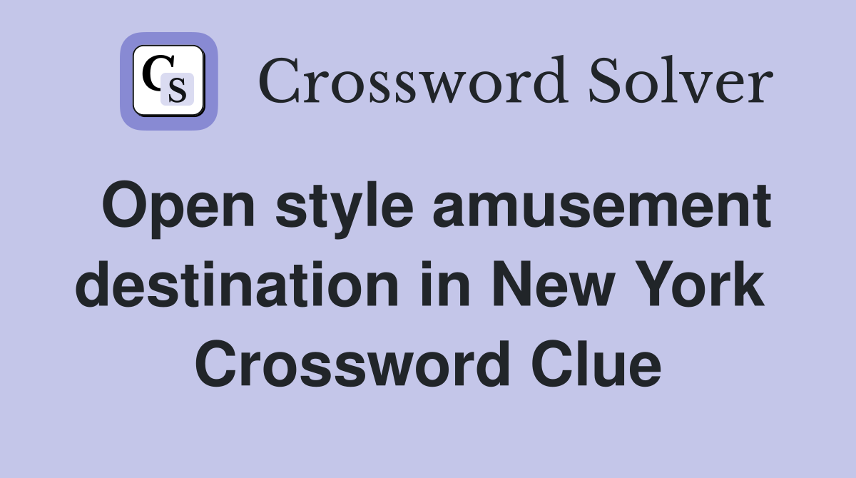 Open style amusement destination in New York  Crossword Clue