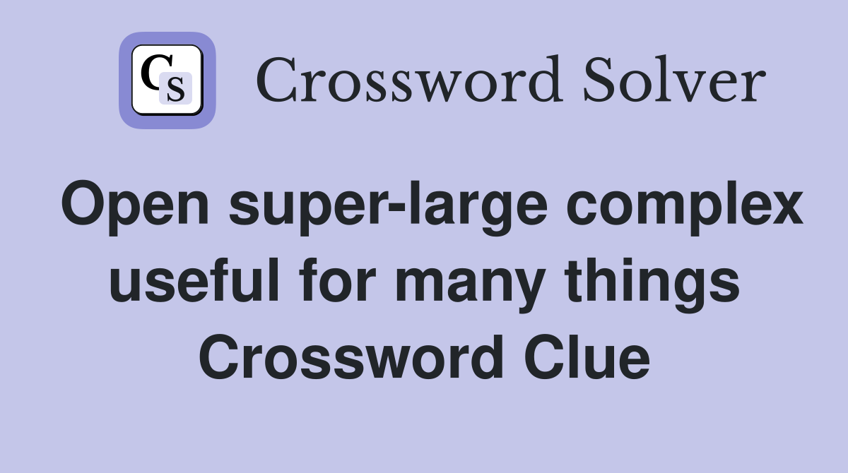 Open super-large complex useful for many things Crossword Clue