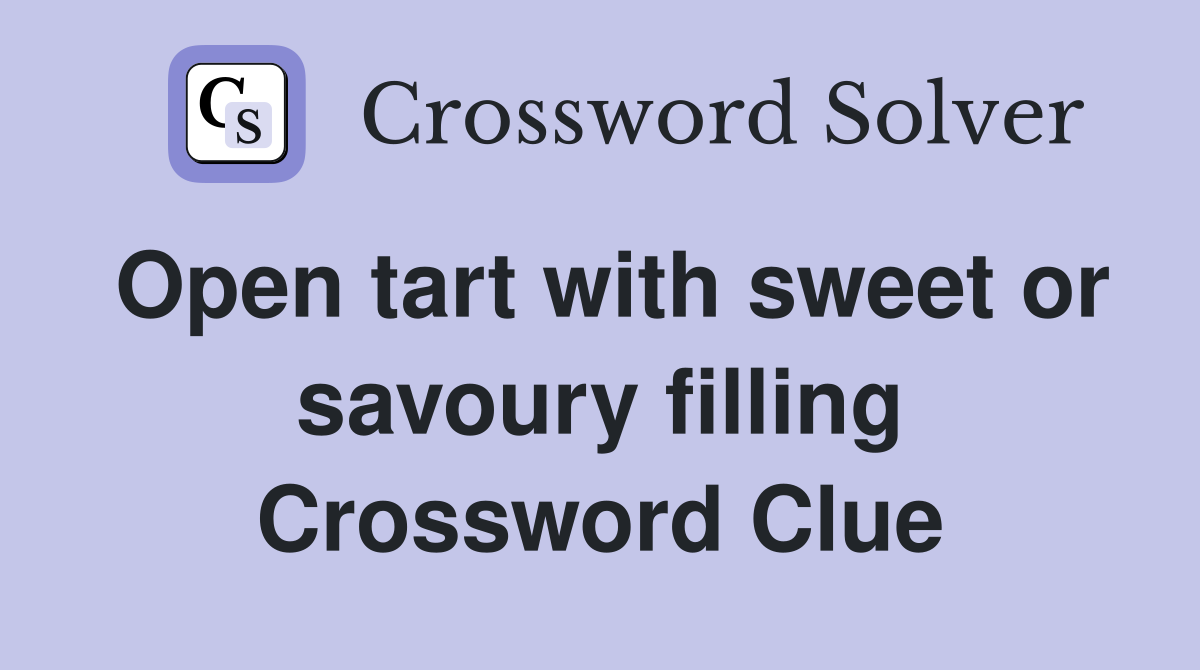 Open tart with sweet or savoury filling Crossword Clue