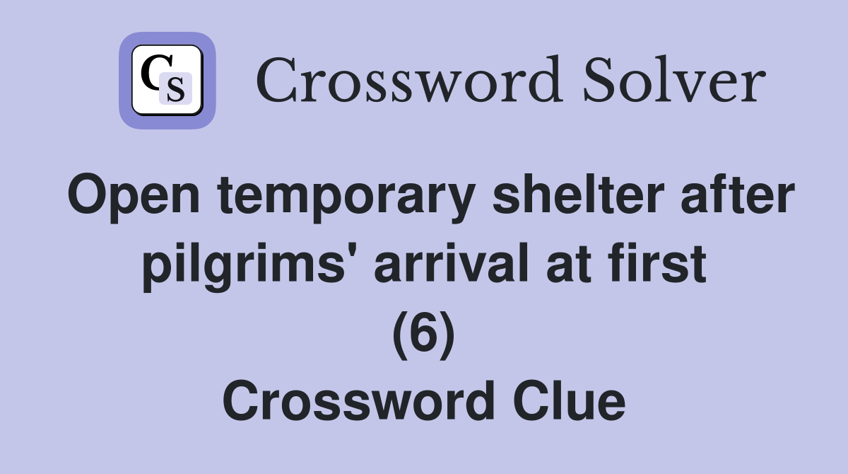 Open temporary shelter after pilgrims' arrival at first (6) Crossword Clue