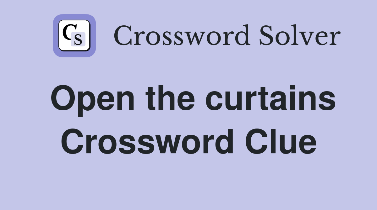 Open the curtains Crossword Clue