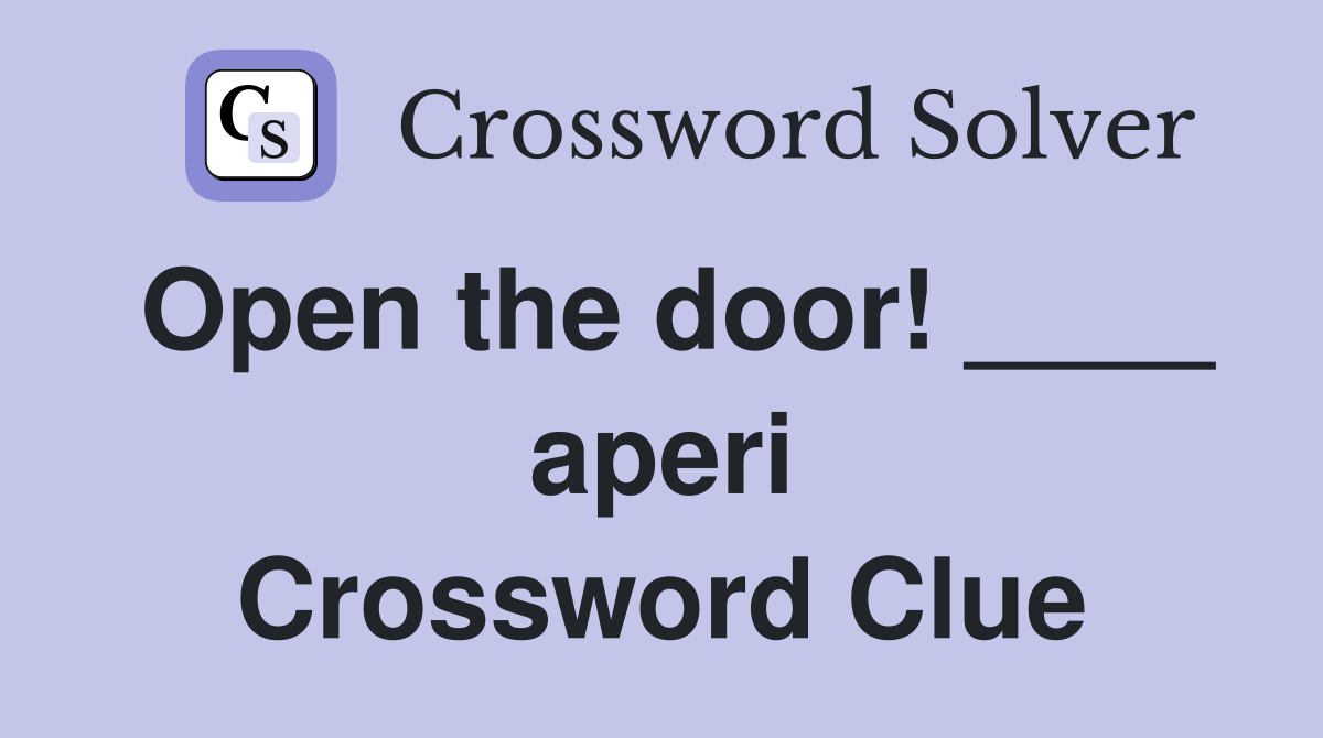 Open the door! ____ aperi Crossword Clue