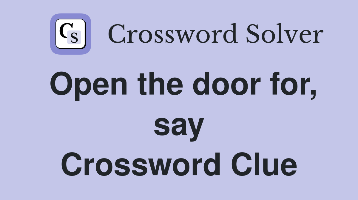 Open the door for, say Crossword Clue