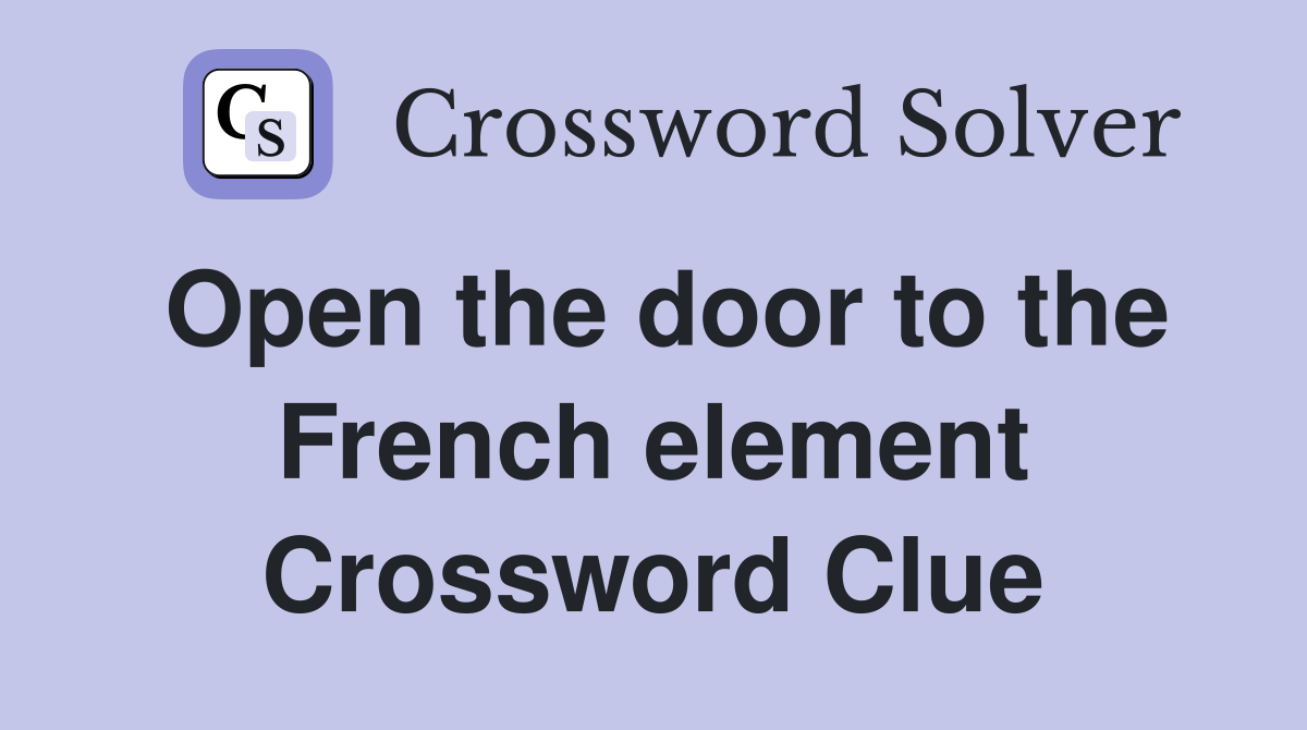 Open the door to the French element Crossword Clue