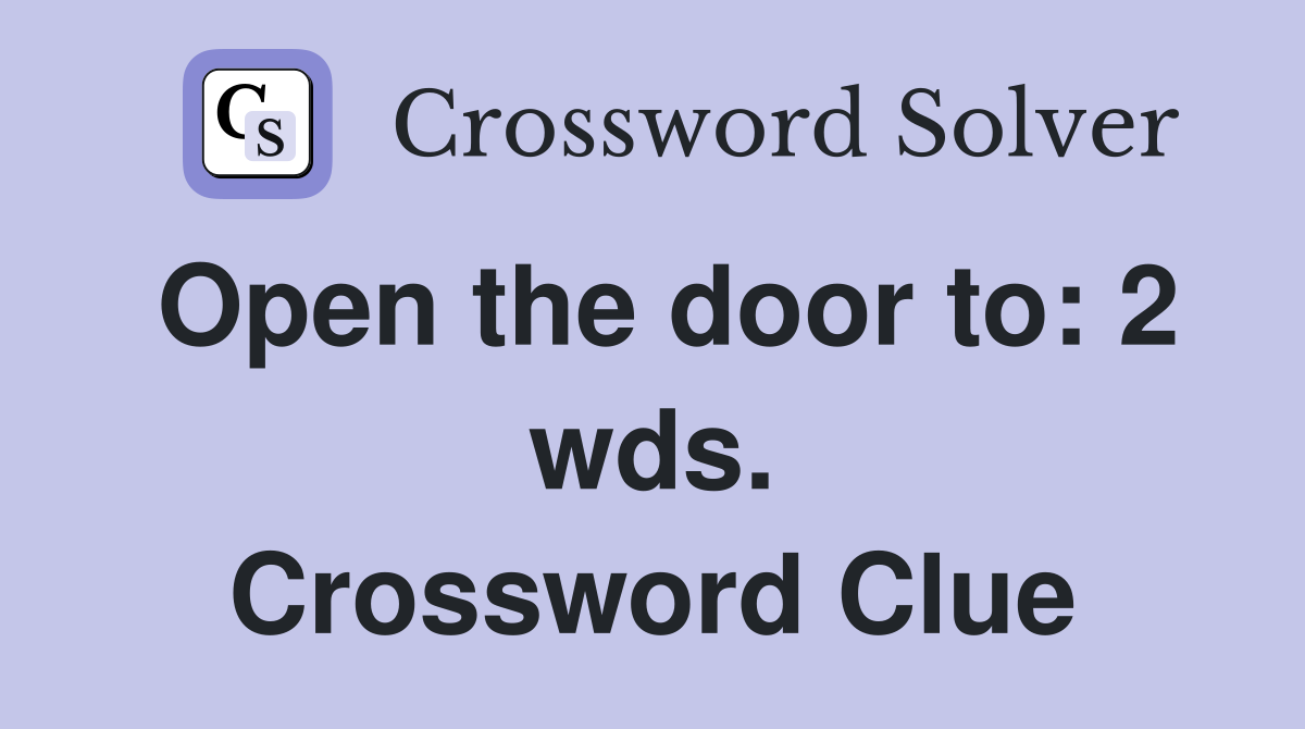 Open the door to: 2 wds. Crossword Clue