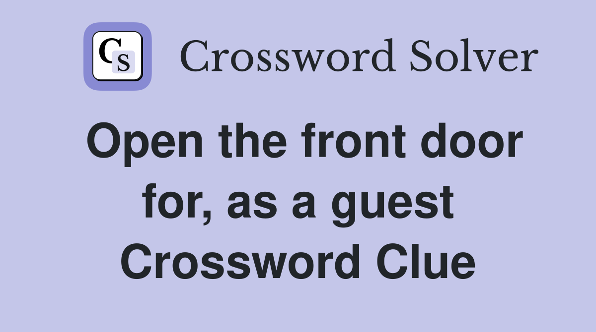 Open the front door for, as a guest Crossword Clue