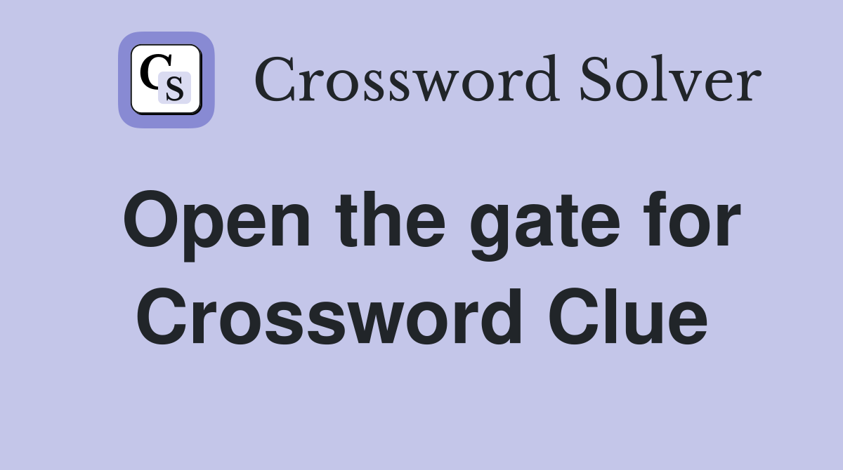 Open the gate for Crossword Clue