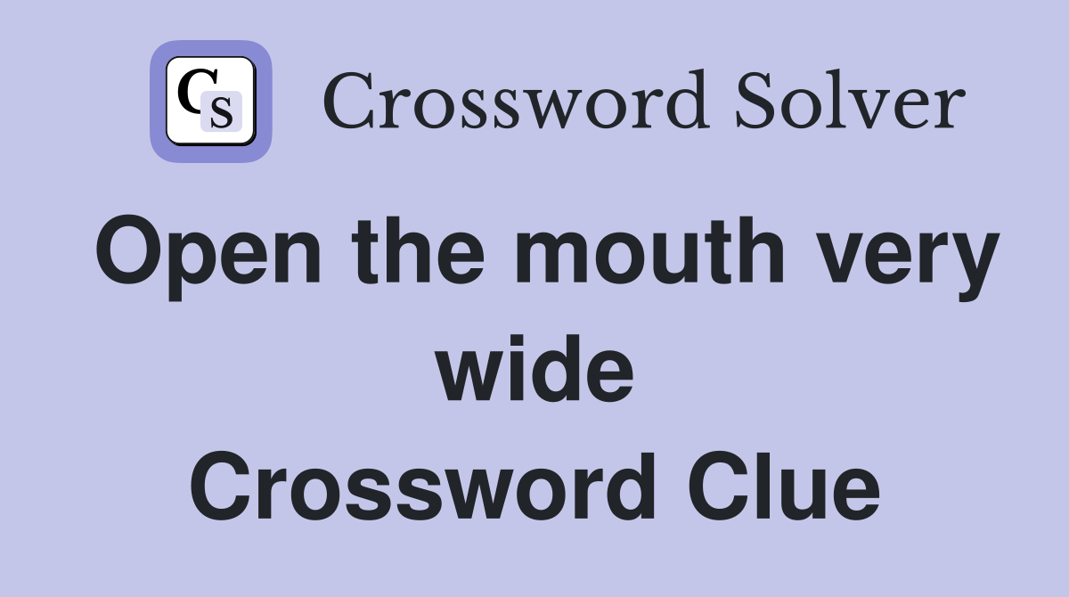 Open the mouth very wide Crossword Clue