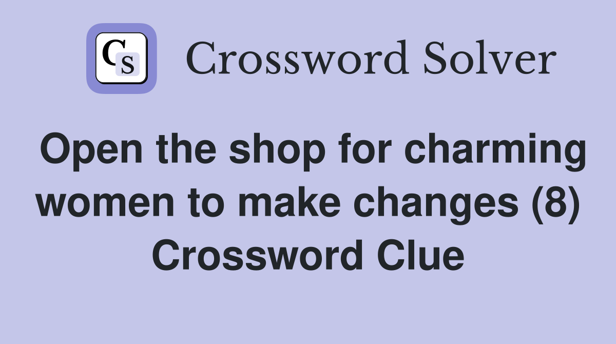 Open the shop for charming women to make changes (8) Crossword Clue