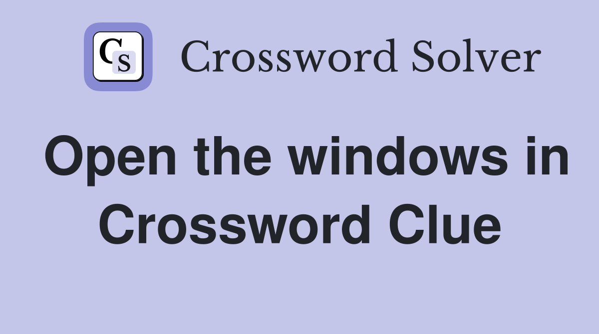 Open the windows in Crossword Clue