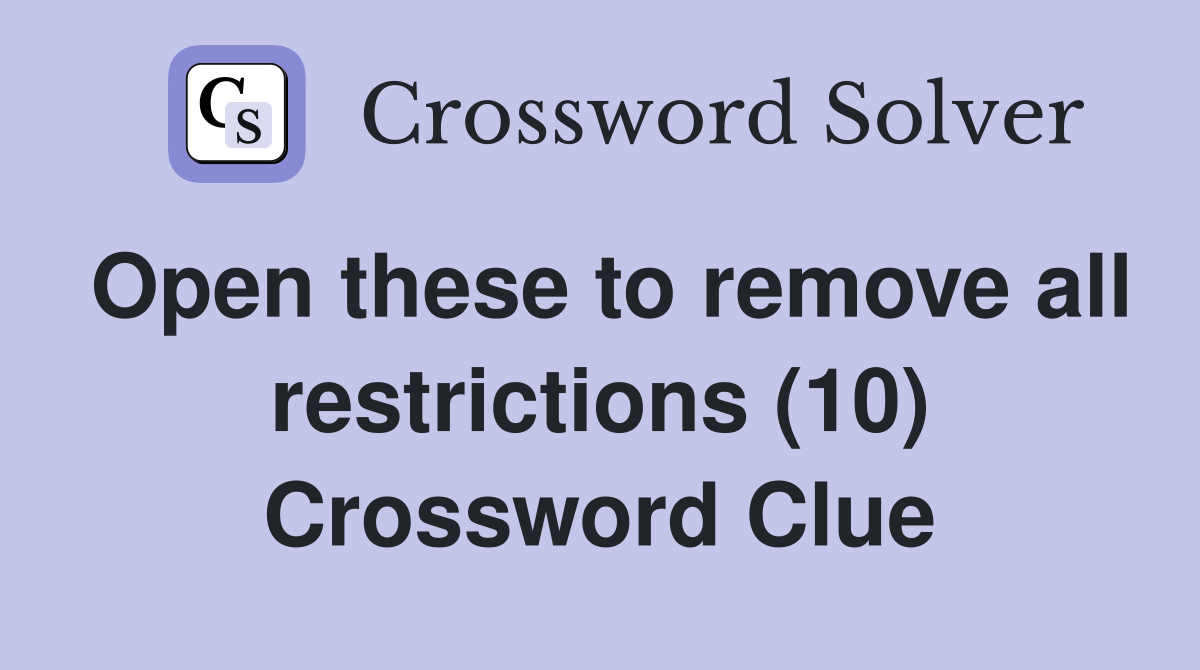 Open these to remove all restrictions (10) Crossword Clue