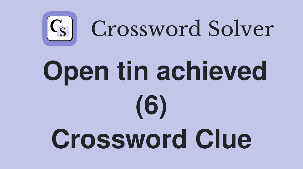 Open tin achieved (6) Crossword Clue
