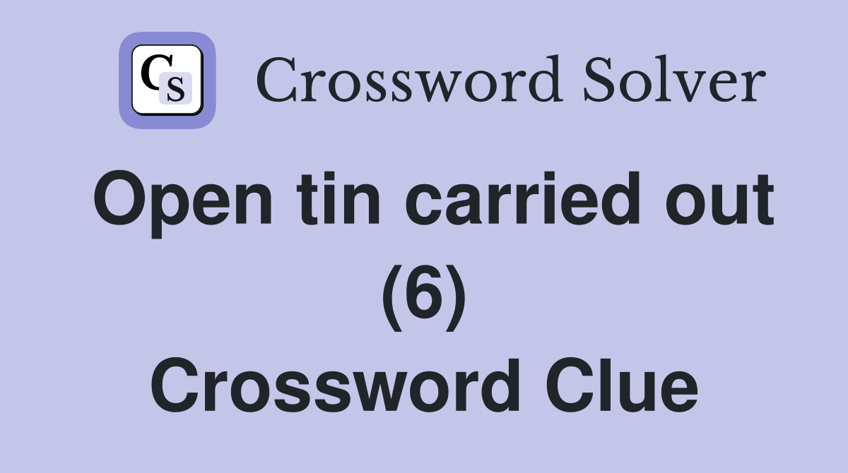 Open tin carried out (6) Crossword Clue