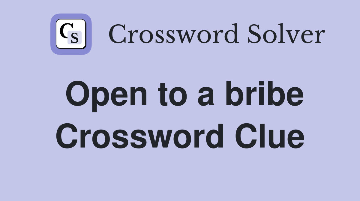 Open to a bribe Crossword Clue