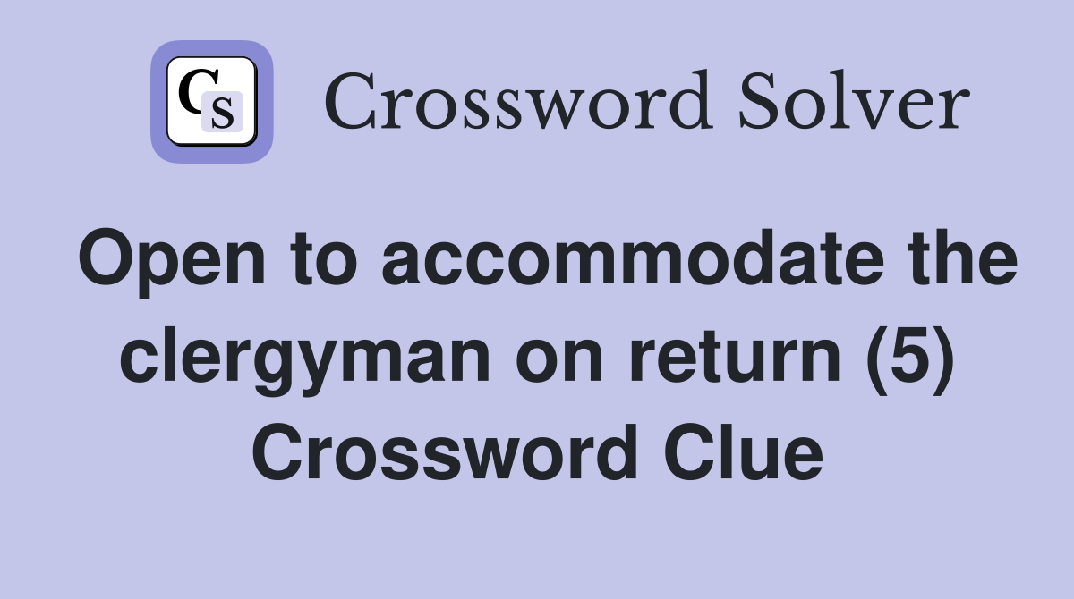 Open to accommodate the clergyman on return (5) Crossword Clue