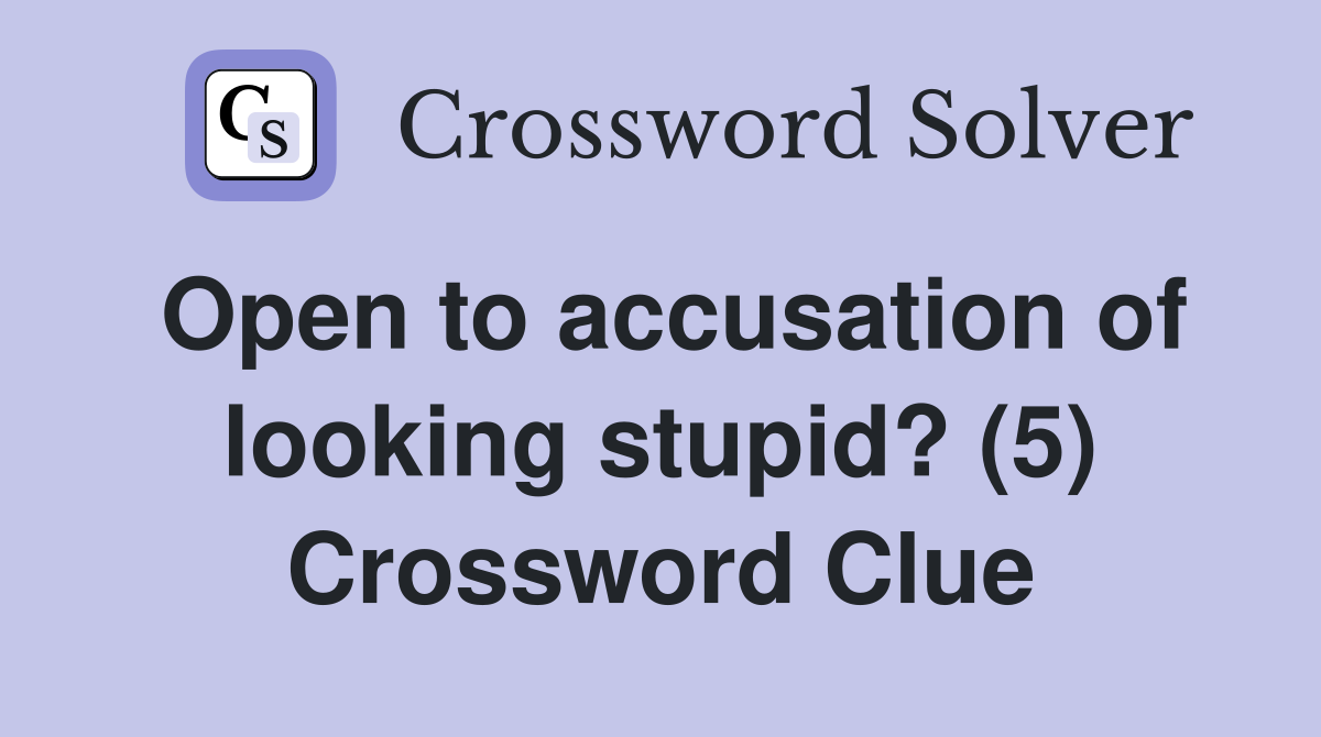 Open to accusation of looking stupid? (5) Crossword Clue