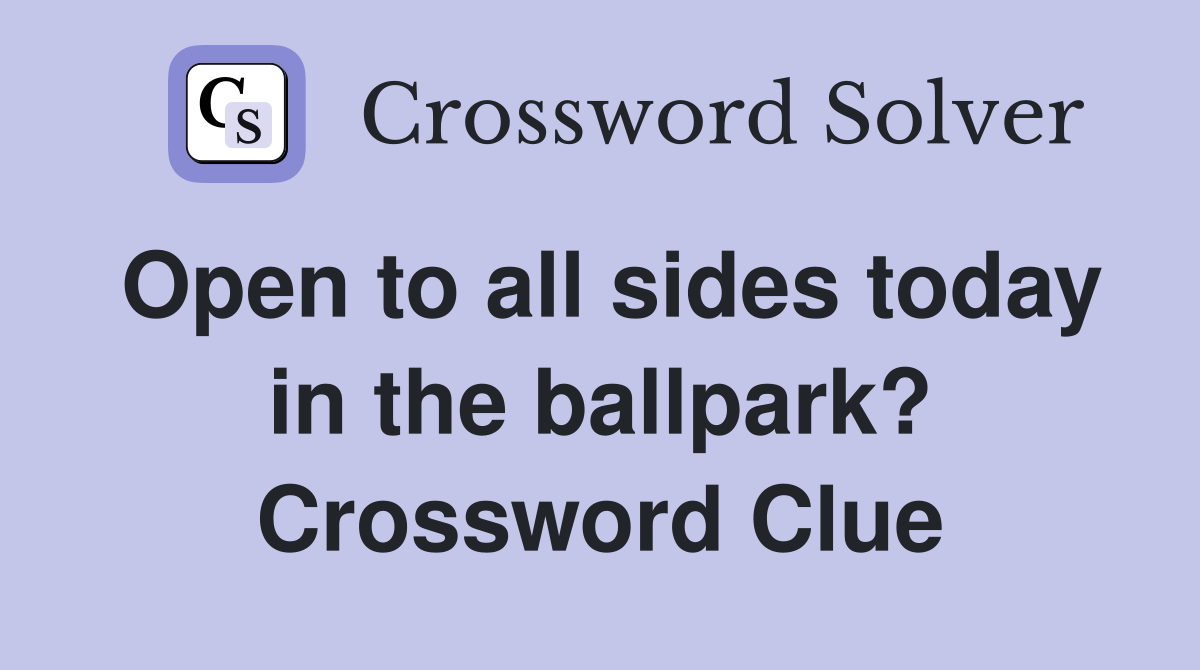 Open to all sides today in the ballpark? Crossword Clue