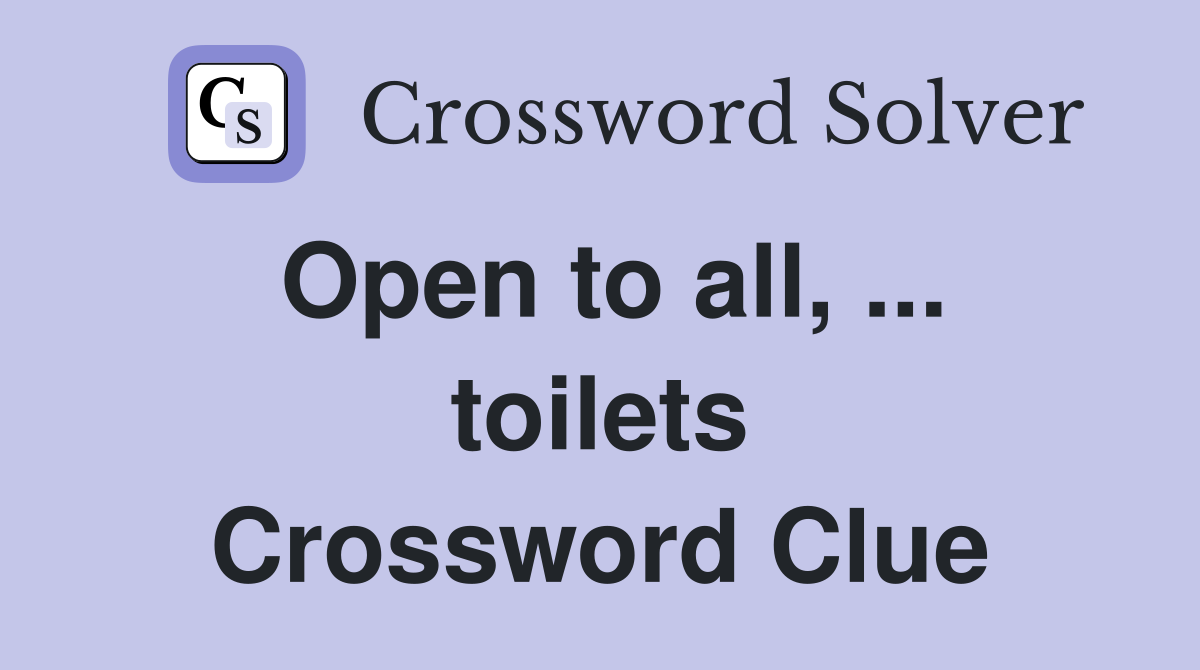 Open to all, ... toilets Crossword Clue