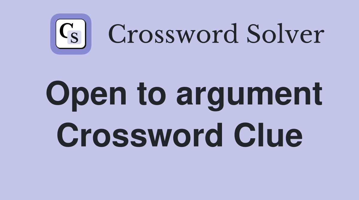 Open to argument Crossword Clue