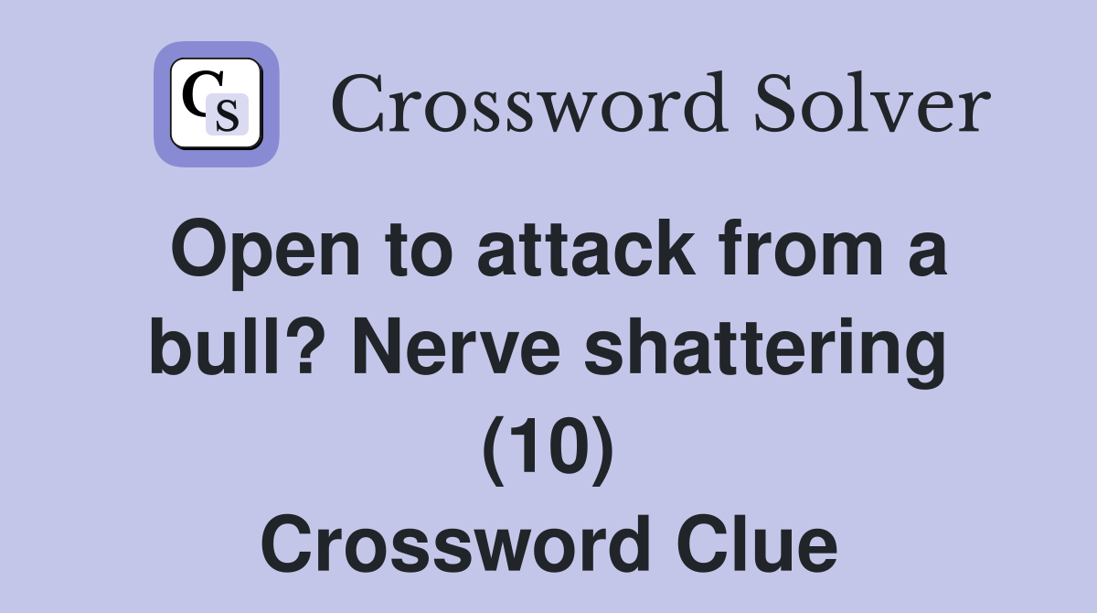 Open to attack from a bull? Nerve shattering (10) Crossword Clue