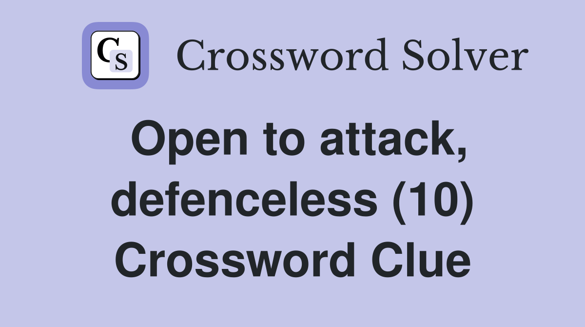 Open to attack, defenceless (10) Crossword Clue
