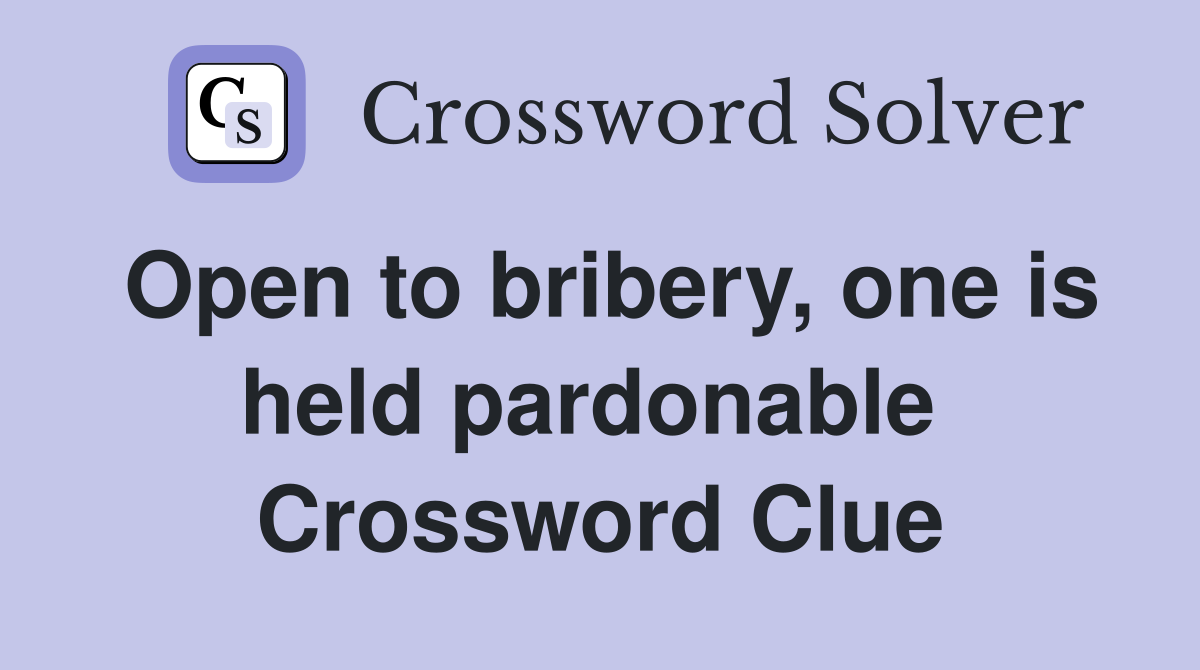 Open to bribery, one is held pardonable  Crossword Clue