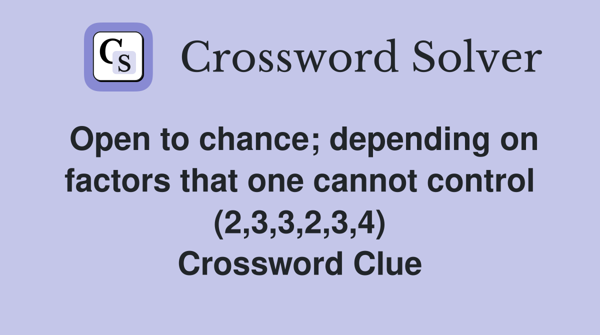 Open to chance; depending on factors that one cannot control (2,3,3,2,3,4) Crossword Clue