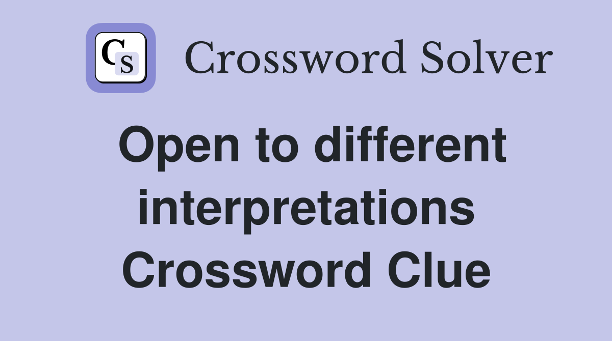 Open to different interpretations Crossword Clue