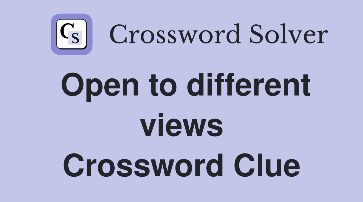 Open to different views Crossword Clue