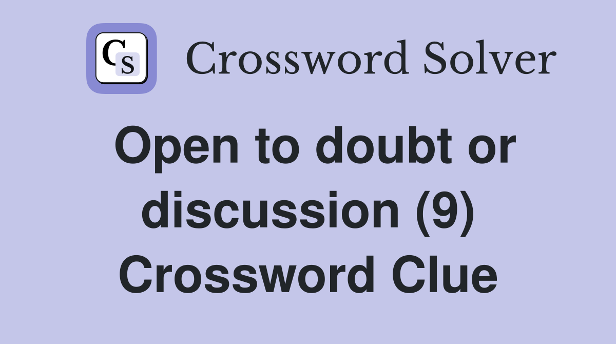 Open to doubt or discussion (9) Crossword Clue