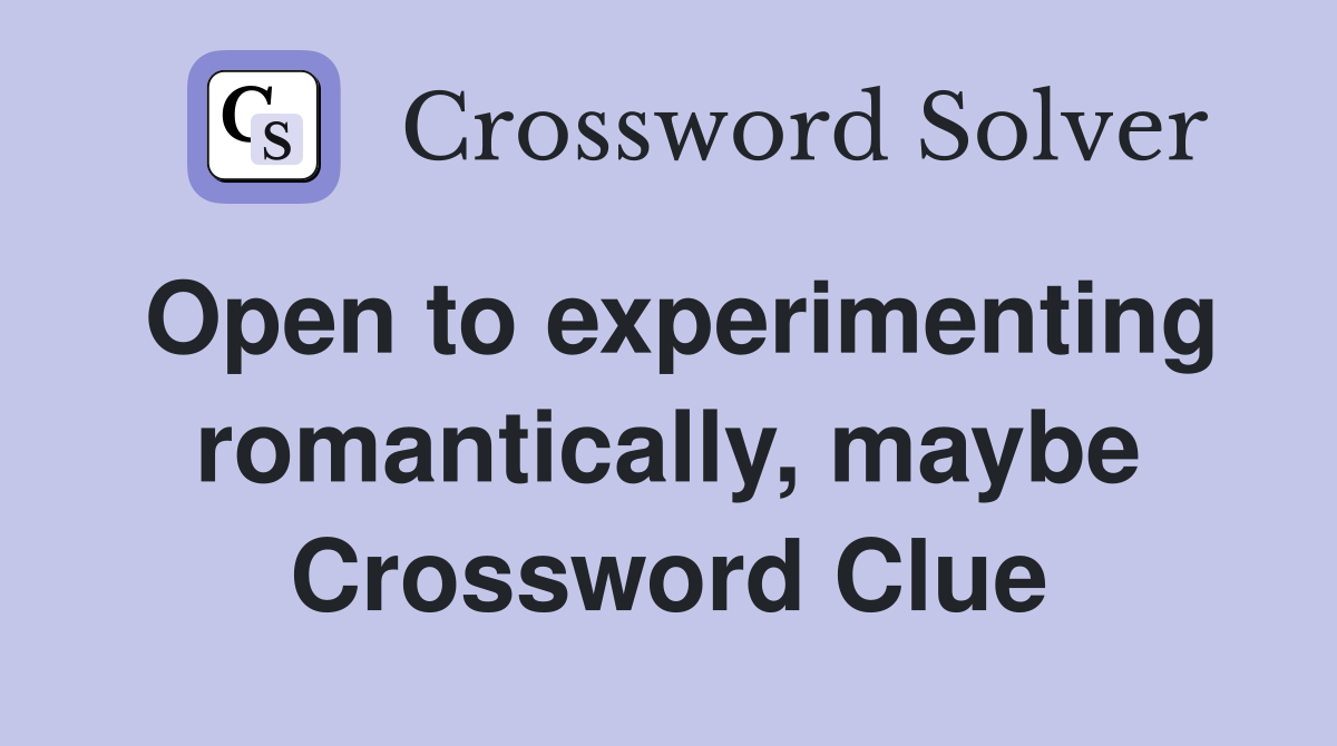 Open to experimenting romantically, maybe Crossword Clue