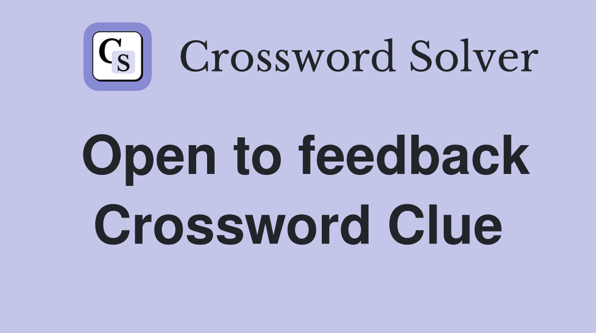 Open to feedback Crossword Clue