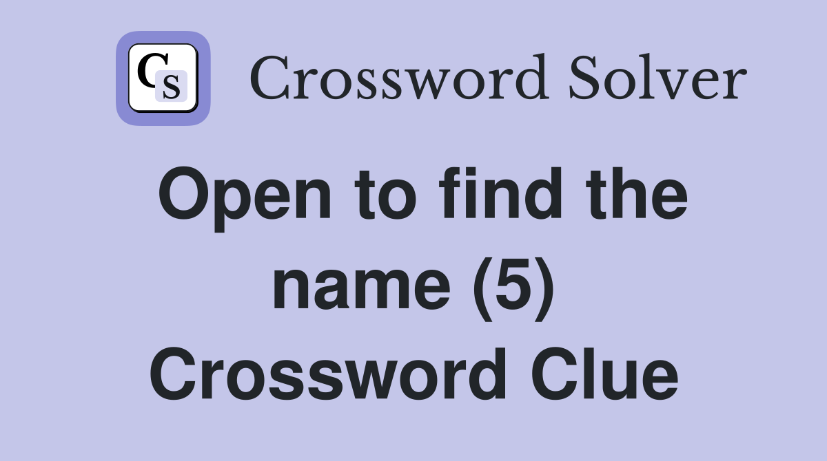 Open to find the name (5) Crossword Clue