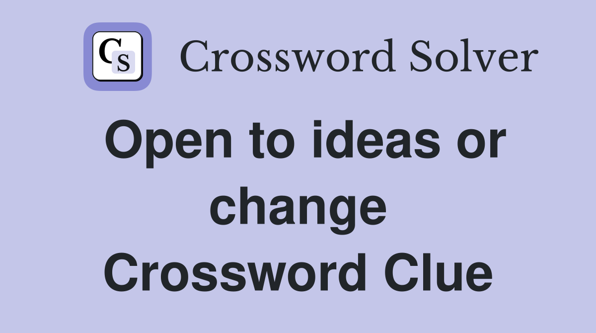 Open to ideas or change Crossword Clue