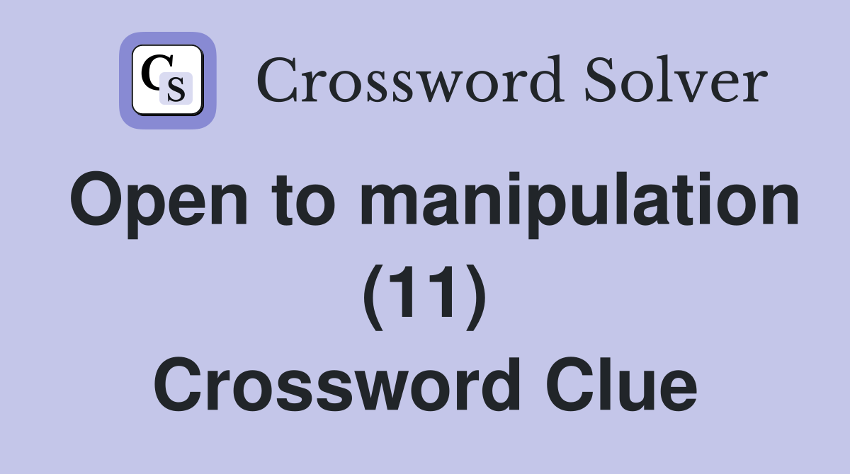 Open to manipulation (11) Crossword Clue