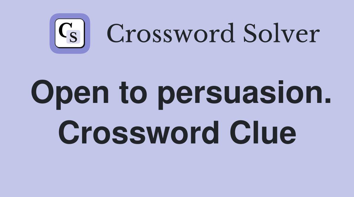 Open to persuasion. Crossword Clue