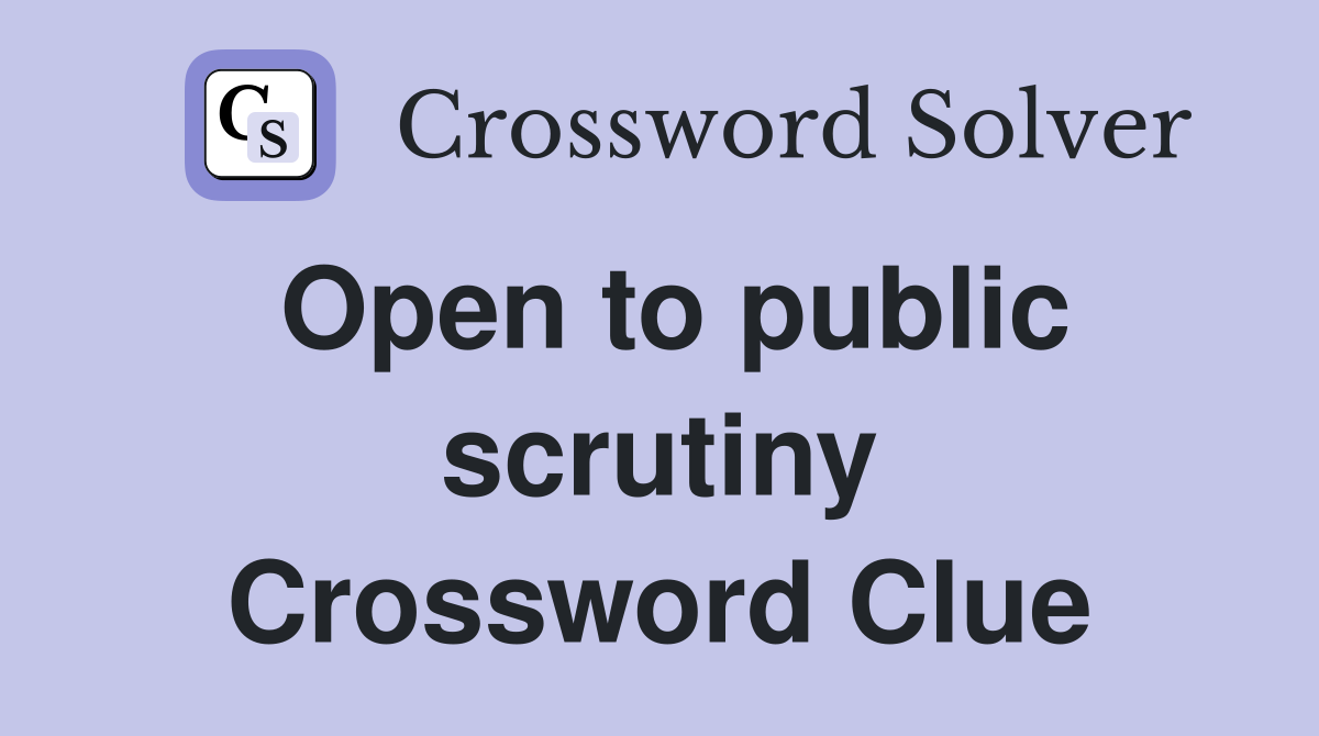 Open to public scrutiny Crossword Clue