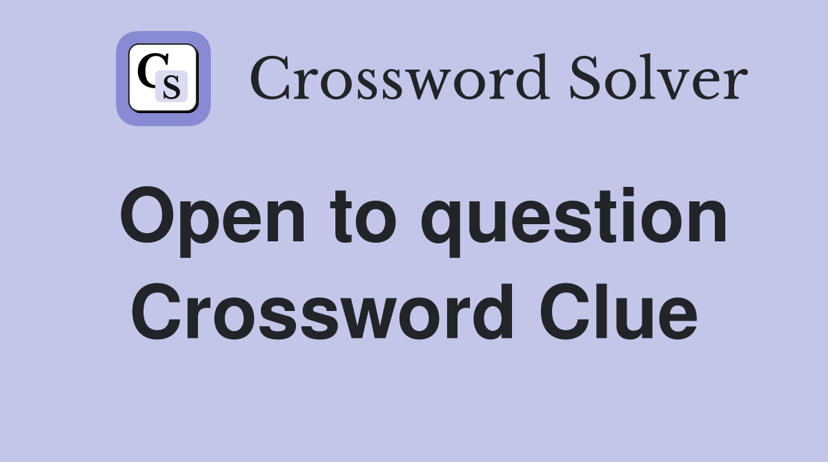 Open to question Crossword Clue