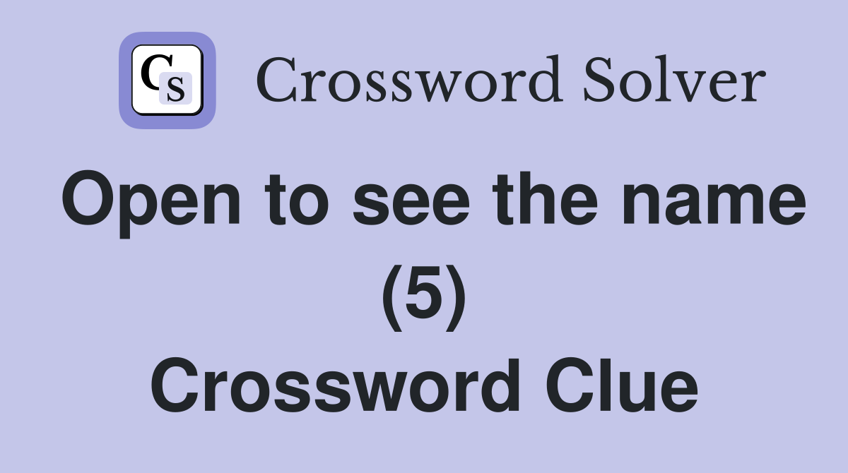 Open to see the name (5) Crossword Clue